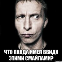  что панда имел ввиду этими смайлами?