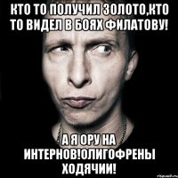 Кто то получил золото,кто то видел в боях Филатову! А я ору на интернов!Олигофрены ходячии!