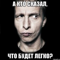 а кто сказал, что будет легко?