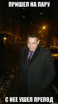 Пришел на пару С нее ушел препод