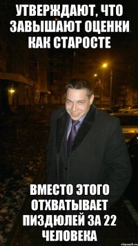 Утверждают, что завышают оценки как старосте Вместо этого отхватывает пиздюлей за 22 человека
