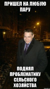 Пришел на любую пару Поднял проблематику сельского хозяйства