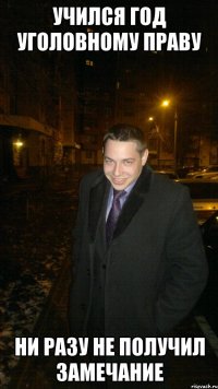 Учился год уголовному праву Ни разу не получил замечание