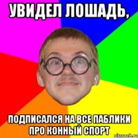 Увидел лошадь, подписался на все паблики про конный спорт