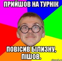 Прийшов на турнік повісив білизну, пішов.