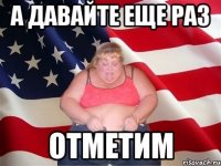 а давайте еще раз отметим