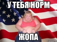 У тебя норм жопа