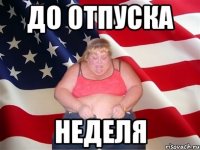 До отпуска НЕДЕЛЯ