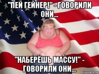 "Пей гейнер!" - говорили они... "Наберёшь массу!" - говорили они...