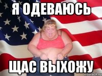 Я одеваюсь Щас выхожу