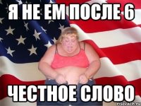 Я не ем после 6 Честное слово