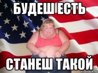 будеш есть станеш такой