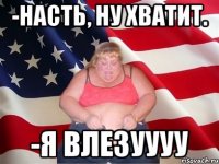 -НАСТЬ, НУ ХВАТИТ. -Я ВЛЕЗУУУУ