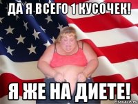 Да я всего 1 кусочек! Я же на диете!