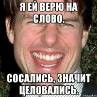 Я ей верю на слово. Сосались, значит целовались.