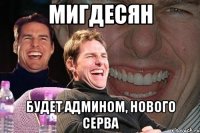 Мигдесян будет админом, нового серва