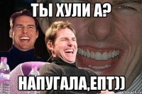 Ты хули а? Напугала,епт))