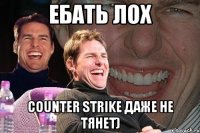 Ебать лох counter strike даже не тянет)