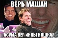 ВЕРЬ МАШАН АСУМА ВЕР ИНКЫ НЯШКАЯ