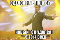 Оделся на prikid.by           Новый год удался!               ***С 2014 всех***