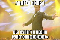 Андрей и Илья Вы супер) и песни суперские)))))))))))♥