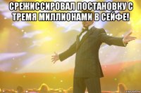 срежиссировал постановку с тремя миллионами в сейфе! 