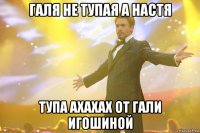 галя не тупая а настя тупа ахахах от гали игошиной