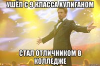 Ушёл с 9 класса хулиганом стал отличником в колледже