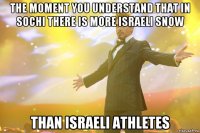 the moment you understand that in SOCHI there is more israeli snow than israeli athletes