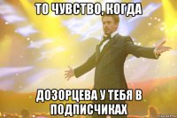 то чувство, когда Дозорцева у тебя в подписчиках