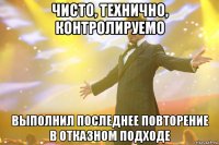 чисто, технично, контролируемо выполнил последнее повторение в отказном подходе