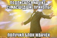 ПОДПИСАЛСЯ НА LIKE - СУМАСШЕДШИЕ ПРИКОЛЫ ПОЛУЧИЛ БЛОК ЖВАЧЕК