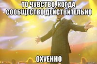 То чувство, когда сообщество действительно охуенно