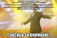 ______оценки "5" заслужили:______ ________________Ловенчук Павел________________ _________________Ланцов Андрей_________________ Бухно Мария И Кристина :) СПАСИБО ЗА ВНИМАНИЕ!