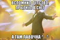 Вспомнил детство, прыгнул в снег А там лавочка ^_^