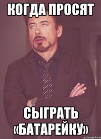Когда просят Сыграть «Батарейку»