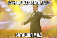 @@PRO"NAGIBATOR@@ затащил мид