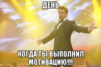 ДЕНЬ Когда ты выполнил Мотивацию!!!