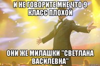 И не говорите мне что 9 класс плохой Они же милашки "Светлана Василевна"