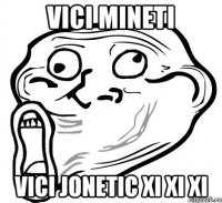 vici mineti vici jonetic xi xi xi