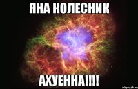 Яна Колесник АХУЕННА!!!!