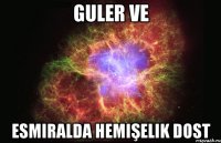 Guler ve Esmiralda hemişelik dost