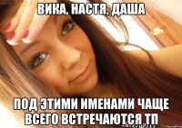 Вика, Настя, Даша Под этими именами чаще всего встречаются ТП