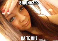 siruna??? ha te che