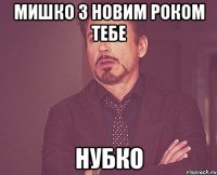 мишко з новим роком тебе нубко