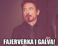  fajerverka į galvą!