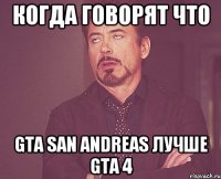 Когда говорят что GTA San Andreas лучше GTA 4