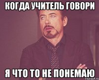 КОГДА УЧИТЕЛЬ ГОВОРИ Я ЧТО ТО НЕ ПОНЕМАЮ