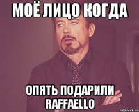 моё лицо когда опять подарили Raffaello