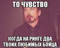 то чувство когда на ринге два твоих любимых бойца